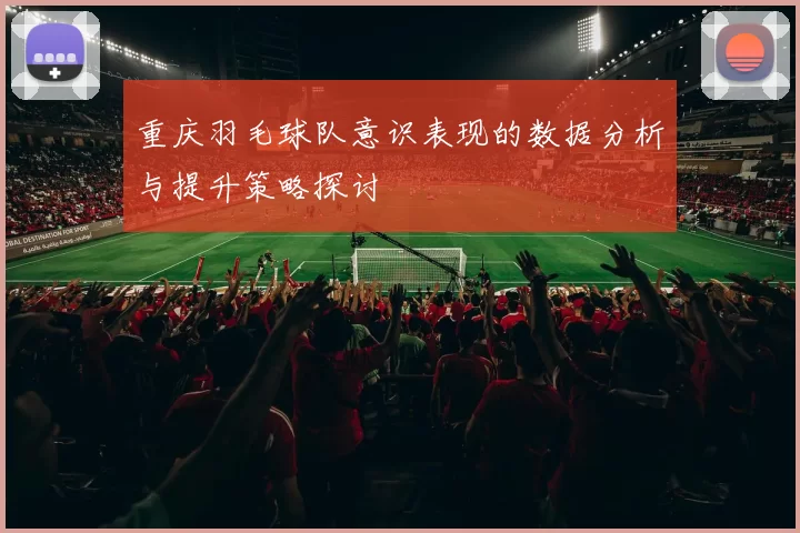重庆羽毛球队意识表现的数据分析与提升策略探讨
