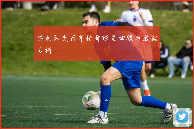 热刺队史百年传奇球星回顾与成就分析