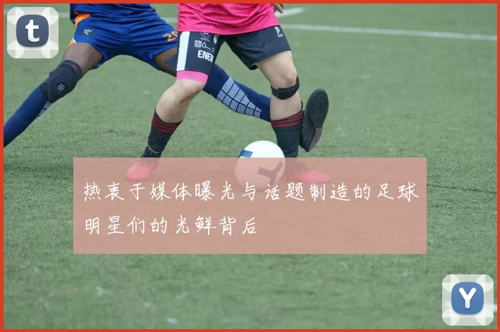 热衷于媒体曝光与话题制造的足球明星们的光鲜背后