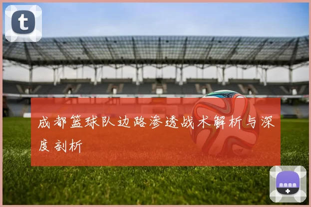 成都篮球队边路渗透战术解析与深度剖析