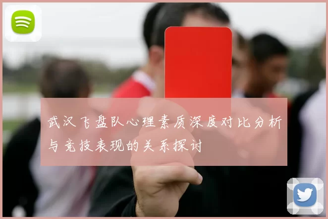 武汉飞盘队心理素质深度对比分析与竞技表现的关系探讨