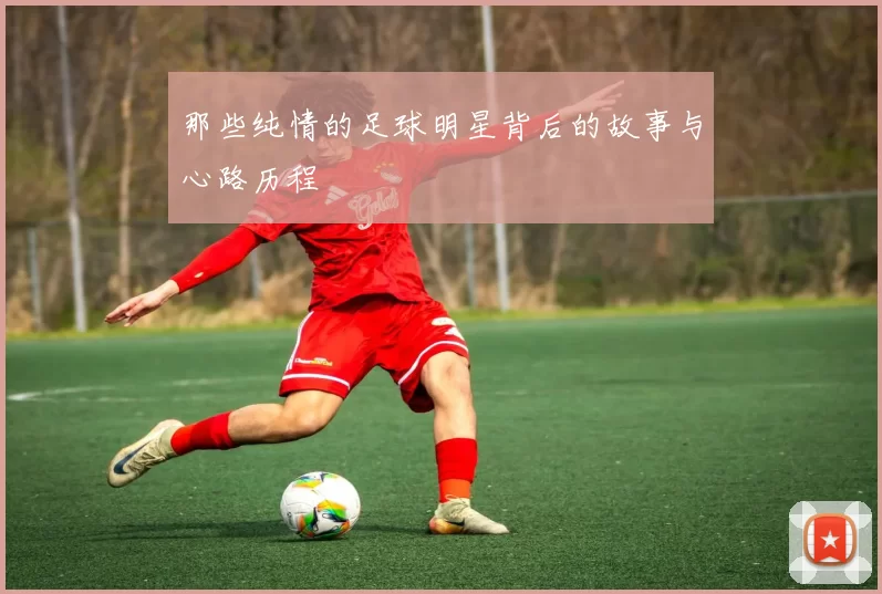 那些纯情的足球明星背后的故事与心路历程