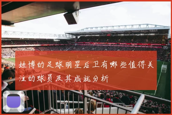 姓博的足球明星后卫有哪些值得关注的球员及其成就分析