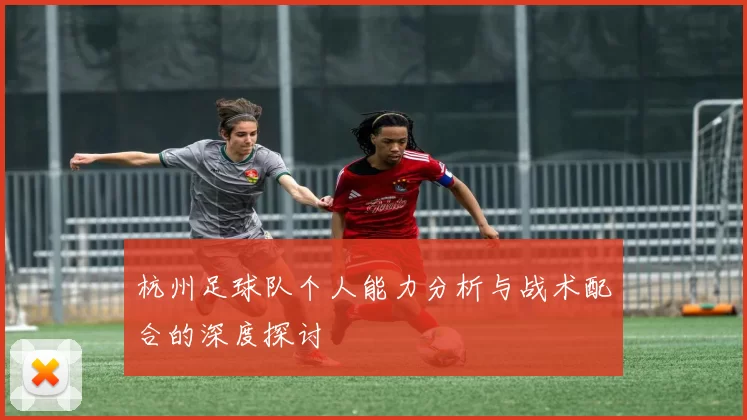 杭州足球队个人能力分析与战术配合的深度探讨