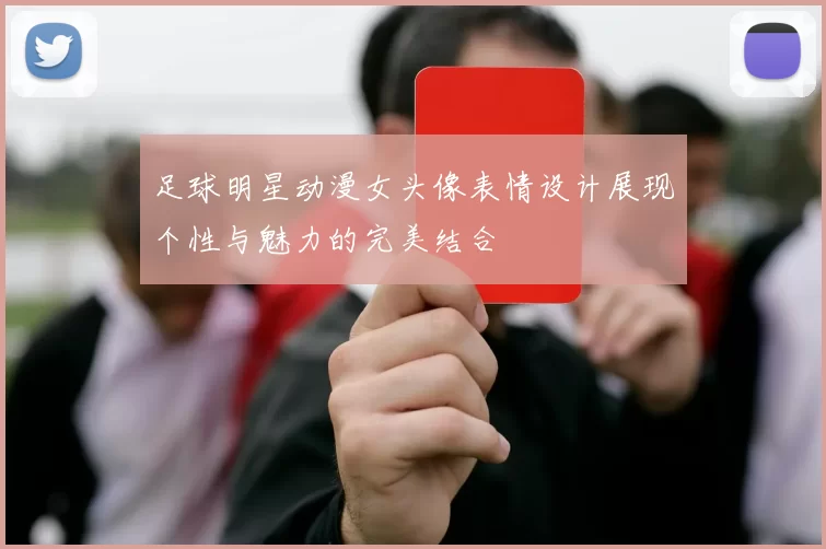 足球明星动漫女头像表情设计展现个性与魅力的完美结合